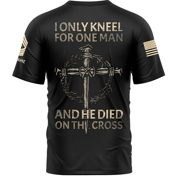 I Only kneel For One Man And He Died On The Cross Custom Black Military Rank Veteran Name T-Shirt