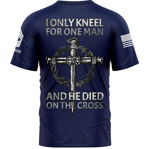 I Only kneel For One Man And He Died On The Cross Custom Navy Military Rank Veteran Name T-Shirt