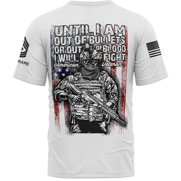 Until I Am Out Of Bullets Or Out Of Blood I Will Fight Custom White American Military Rank Veteran Name T-Shirt