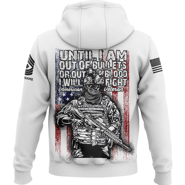 Until I Am Out Of Bullets Or Out Of Blood I Will Fight Custom White American Military Rank Veteran Name Hoodie